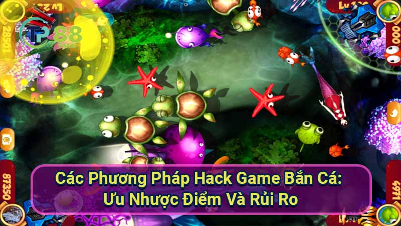 cac-phuong-phap-hack-game-ban-ca:-uu-nhuoc-diem-va-rui-ro