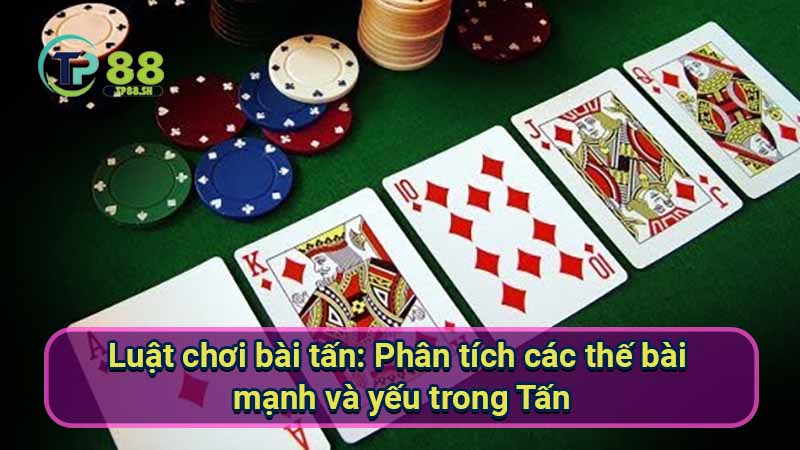 luat-choi-bai-tan:-phan-tich-cac-the-bai-manh-va-yeu-trong-tan